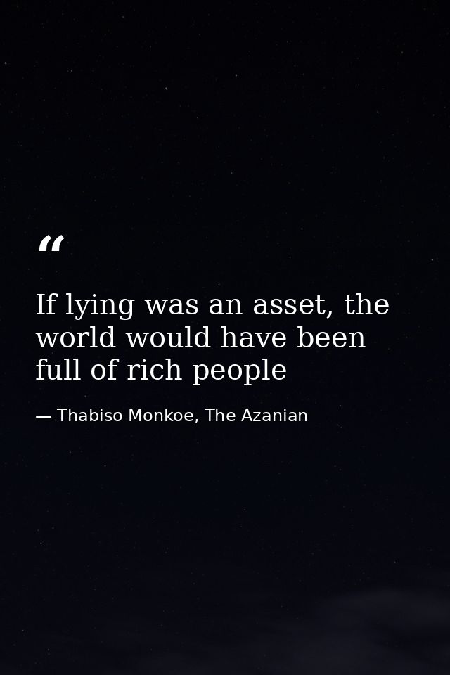 If lying was an asset, the world would have been full of rich people — Thabiso Monkoe, The Azanian