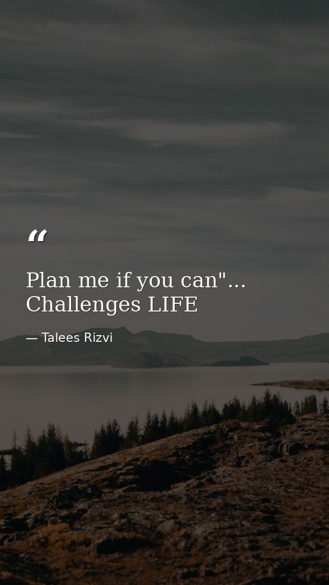 Plan me if you can"... Challenges LIFE — Talees Rizvi