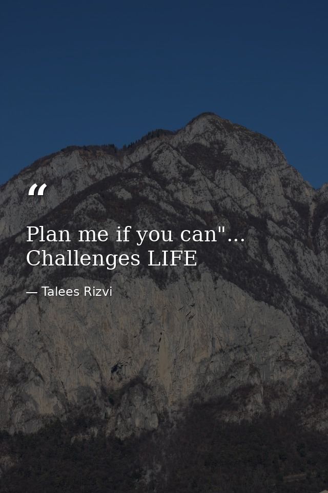 Plan me if you can"... Challenges LIFE — Talees Rizvi