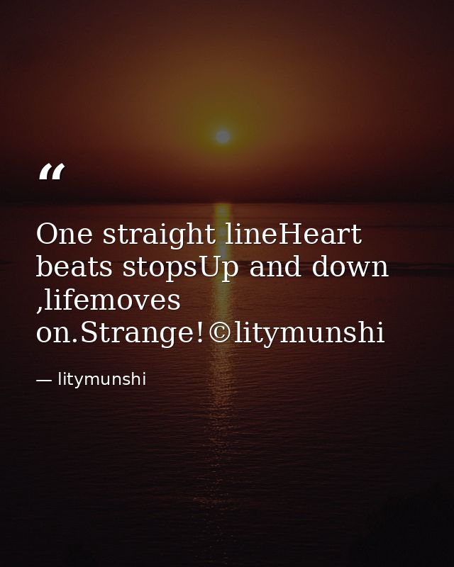 One straight lineHeart beats stopsUp and down ,lifemoves on.Strange!©litymunshi — litymunshi