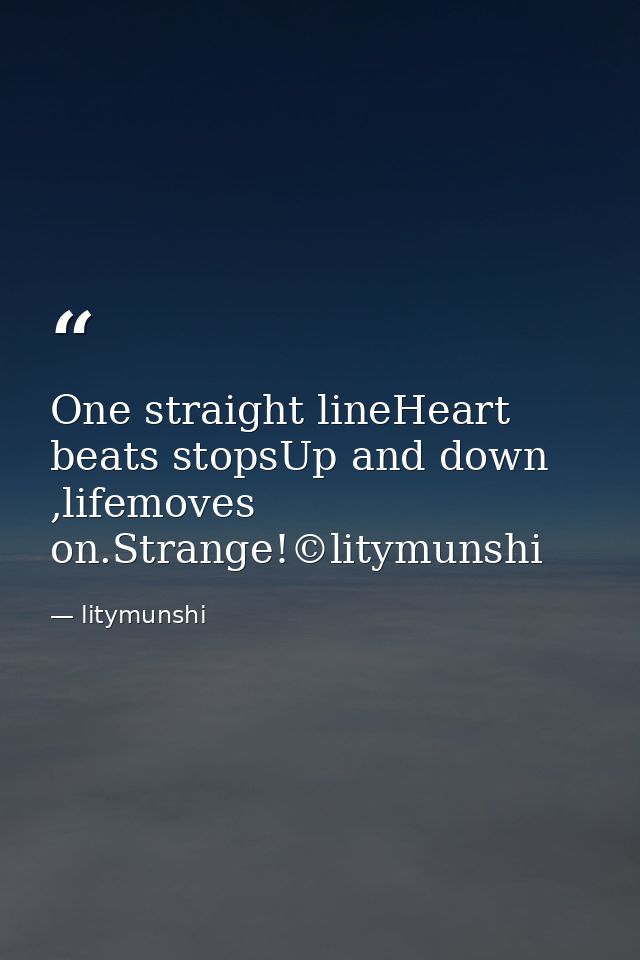 One straight lineHeart beats stopsUp and down ,lifemoves on.Strange!©litymunshi — litymunshi