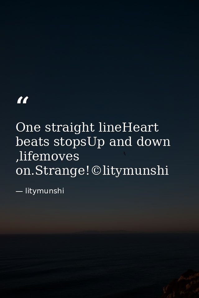 One straight lineHeart beats stopsUp and down ,lifemoves on.Strange!©litymunshi — litymunshi