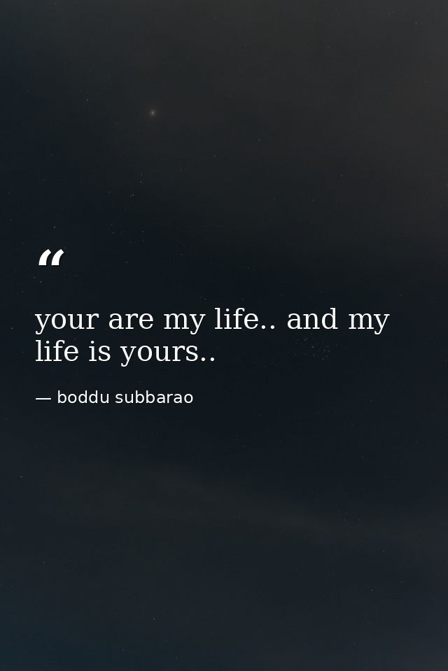 your are my life.. and my life is yours.. — boddu subbarao