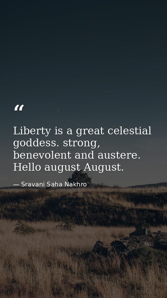 Liberty is a great celestial goddess. strong, benevolent and austere. Hello august August. — Sravani Saha Nakhro