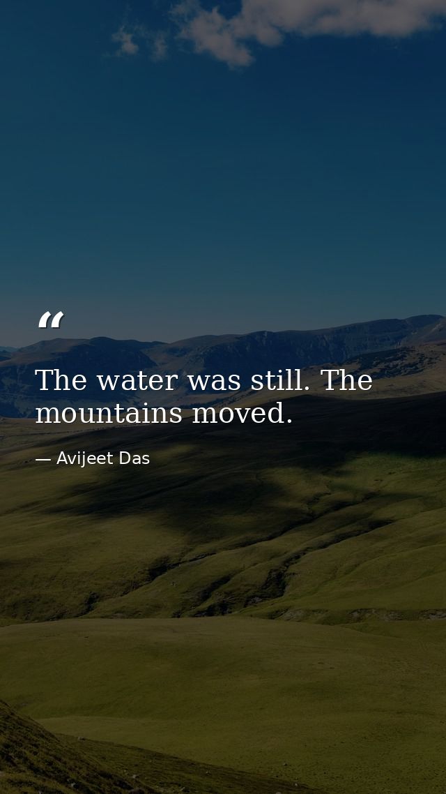 The water was still. The mountains moved. — Avijeet Das