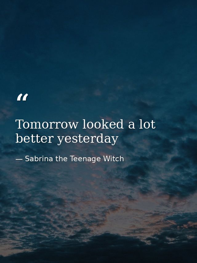 Tomorrow looked a lot better yesterday — Sabrina the Teenage Witch