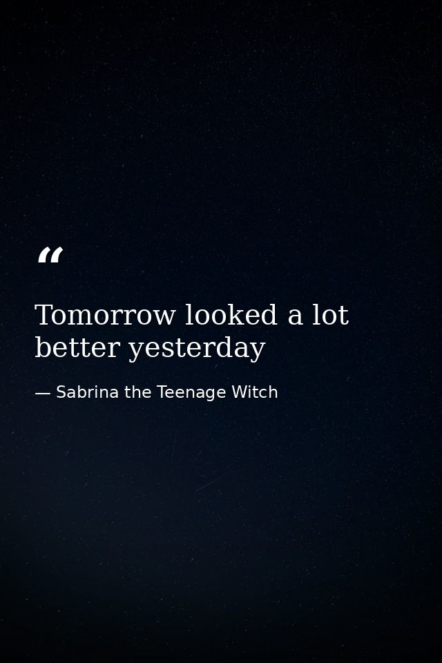 Tomorrow looked a lot better yesterday — Sabrina the Teenage Witch
