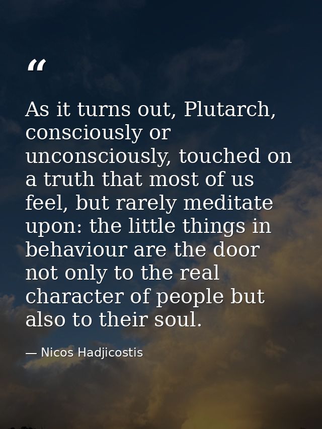 As it turns out, Plutarch, consciously or unconsciously, touched on a truth that most of us feel, but rarely meditate up — Nicos Hadjicostis