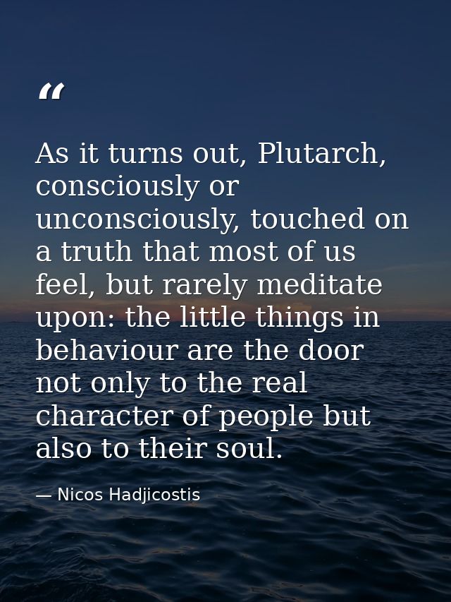 As it turns out, Plutarch, consciously or unconsciously, touched on a truth that most of us feel, but rarely meditate up — Nicos Hadjicostis