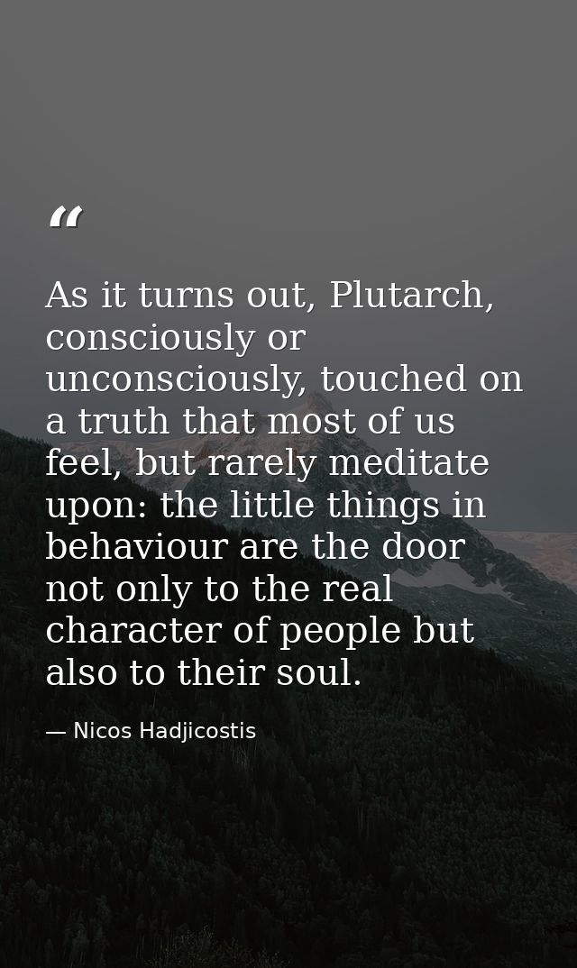 As it turns out, Plutarch, consciously or unconsciously, touched on a truth that most of us feel, but rarely meditate up — Nicos Hadjicostis