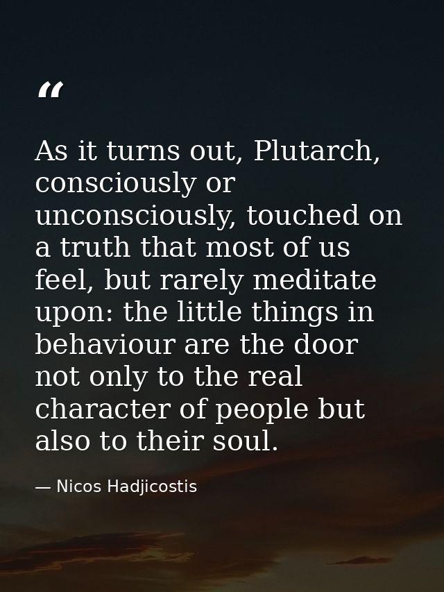As it turns out, Plutarch, consciously or unconsciously, touched on a truth that most of us feel, but rarely meditate up — Nicos Hadjicostis