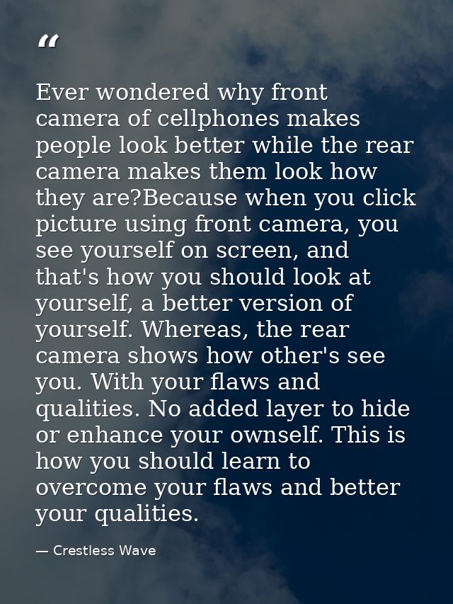 Ever wondered why front camera of cellphones makes people look better while the rear camera makes them look how they are — Crestless Wave