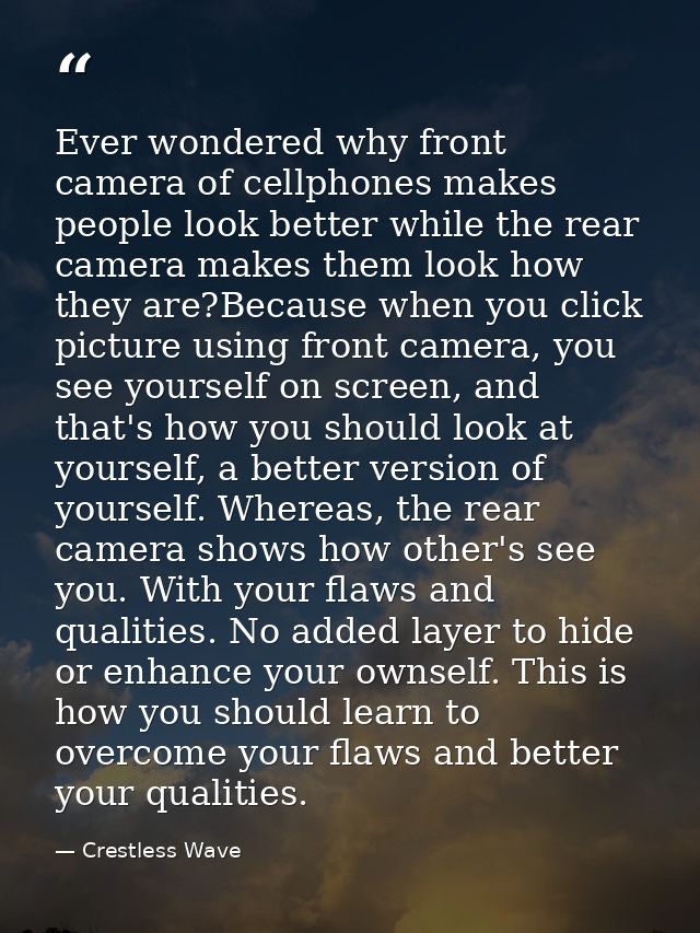 Ever wondered why front camera of cellphones makes people look better while the rear camera makes them look how they are — Crestless Wave