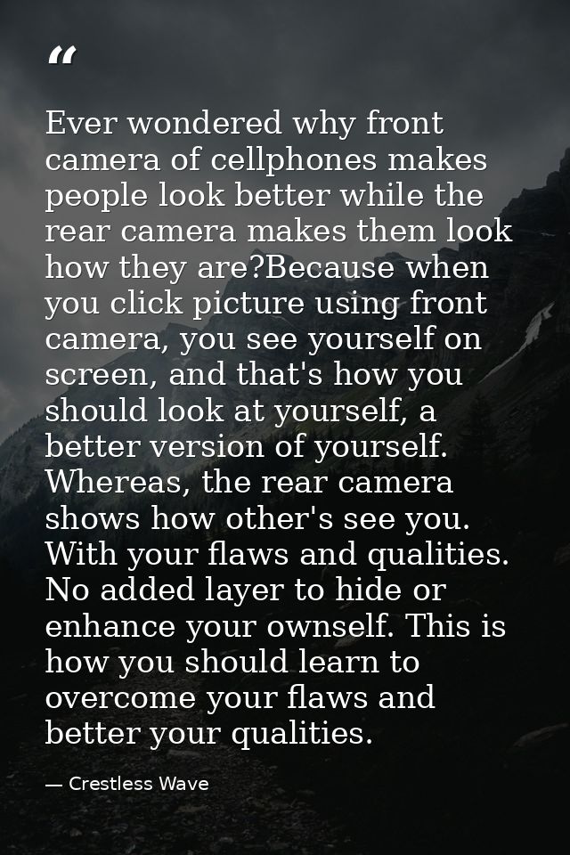 Ever wondered why front camera of cellphones makes people look better while the rear camera makes them look how they are — Crestless Wave