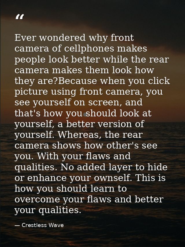 Ever wondered why front camera of cellphones makes people look better while the rear camera makes them look how they are — Crestless Wave