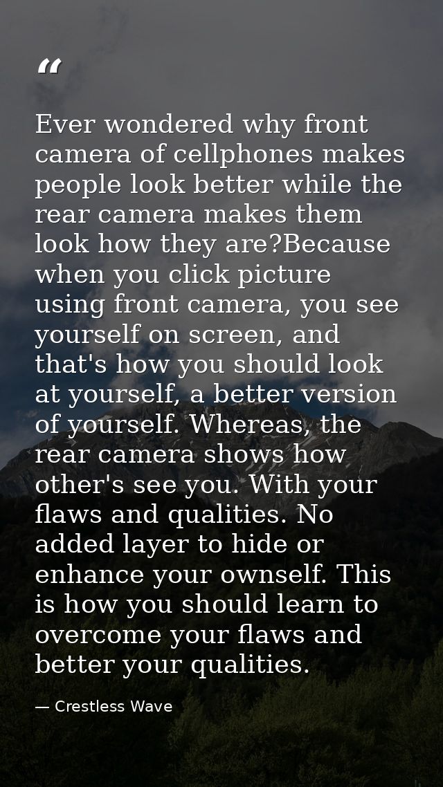 Ever wondered why front camera of cellphones makes people look better while the rear camera makes them look how they are — Crestless Wave