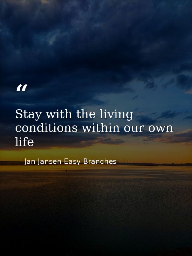 Stay with the living conditions within our own life — Jan Jansen Easy Branches
