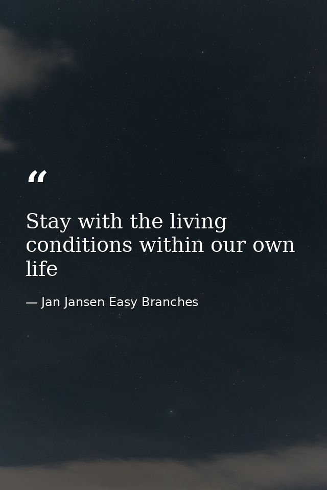 Stay with the living conditions within our own life — Jan Jansen Easy Branches