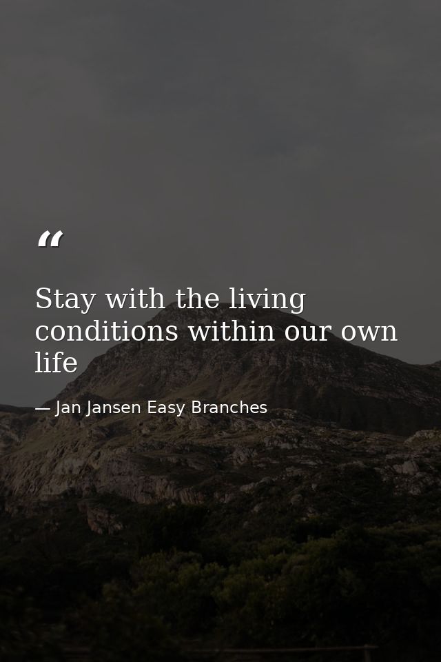 Stay with the living conditions within our own life — Jan Jansen Easy Branches