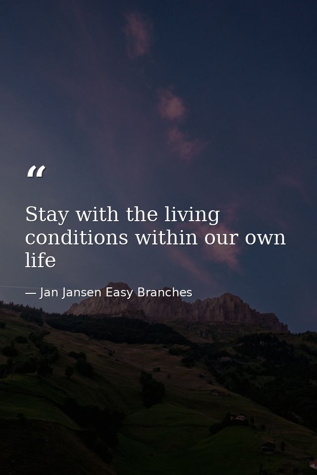 Stay with the living conditions within our own life — Jan Jansen Easy Branches