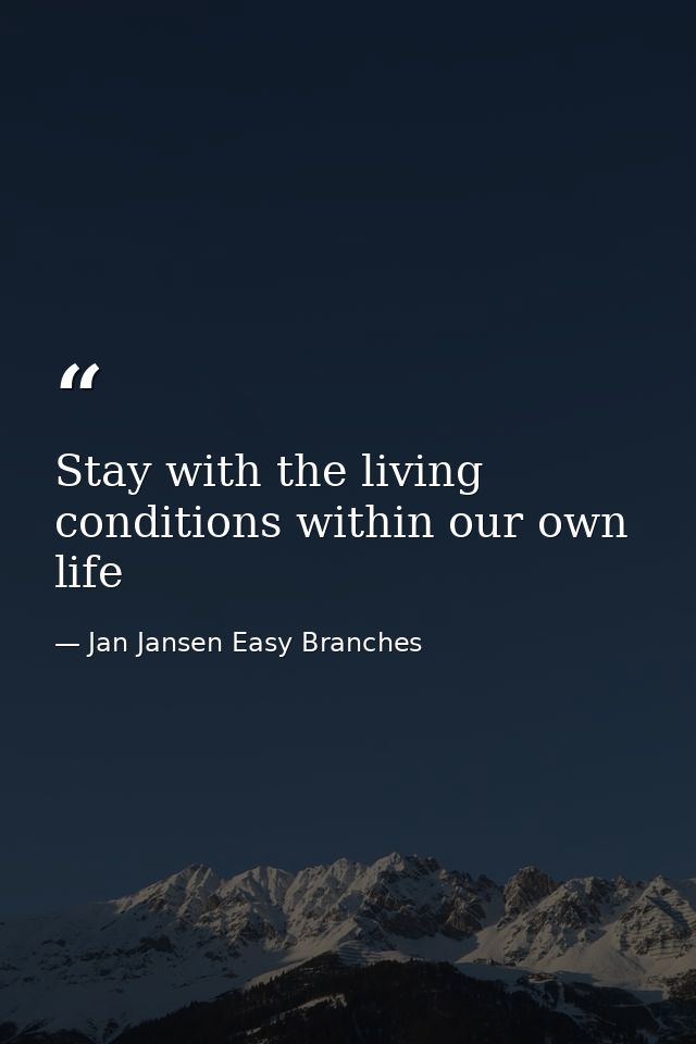 Stay with the living conditions within our own life — Jan Jansen Easy Branches