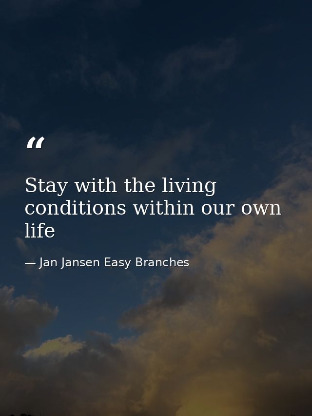 Stay with the living conditions within our own life — Jan Jansen Easy Branches