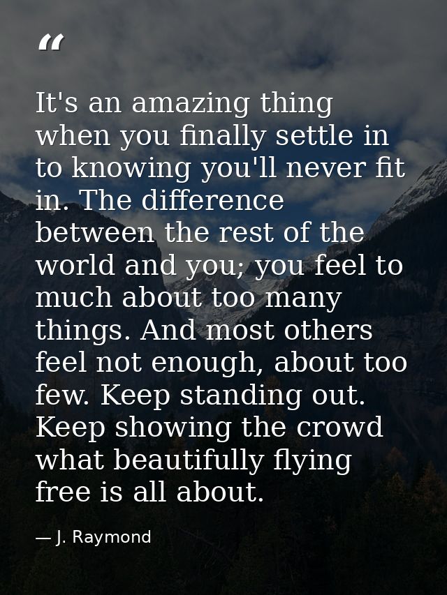 It's an amazing thing when you finally settle in to knowing you'll never fit in. The difference between the rest of the  — J. Raymond