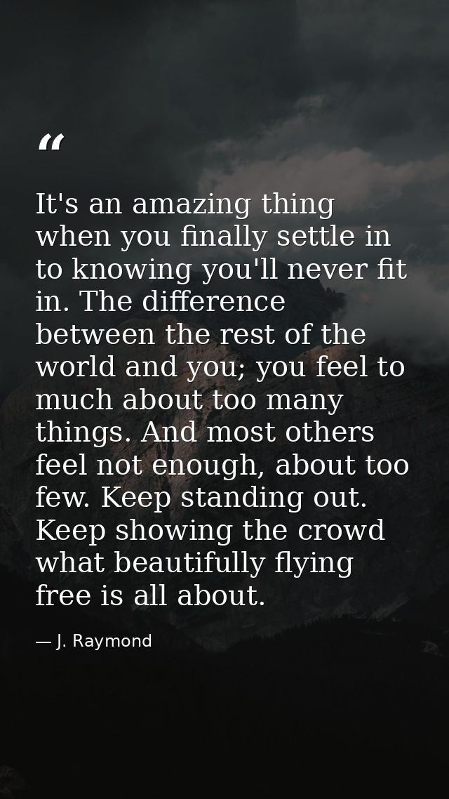 It's an amazing thing when you finally settle in to knowing you'll never fit in. The difference between the rest of the  — J. Raymond