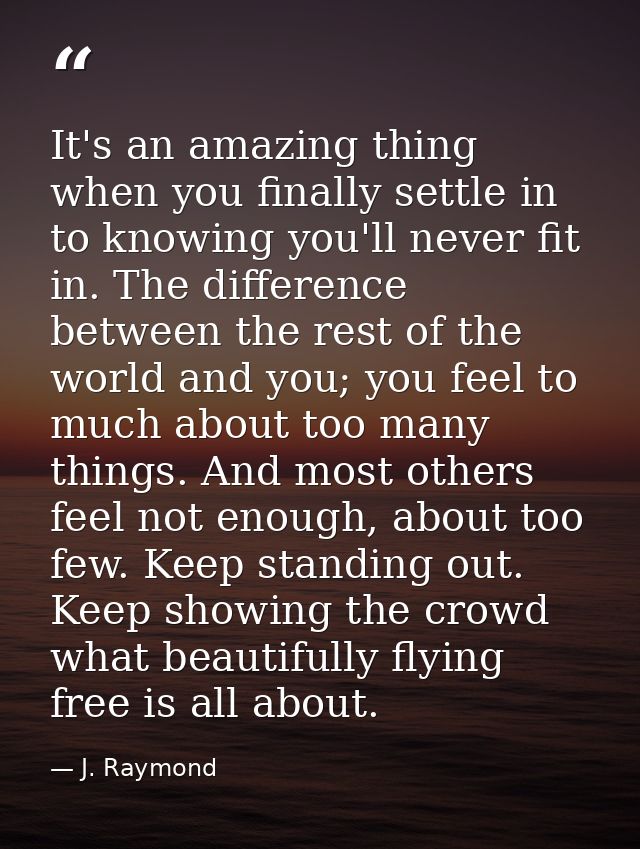 It's an amazing thing when you finally settle in to knowing you'll never fit in. The difference between the rest of the  — J. Raymond