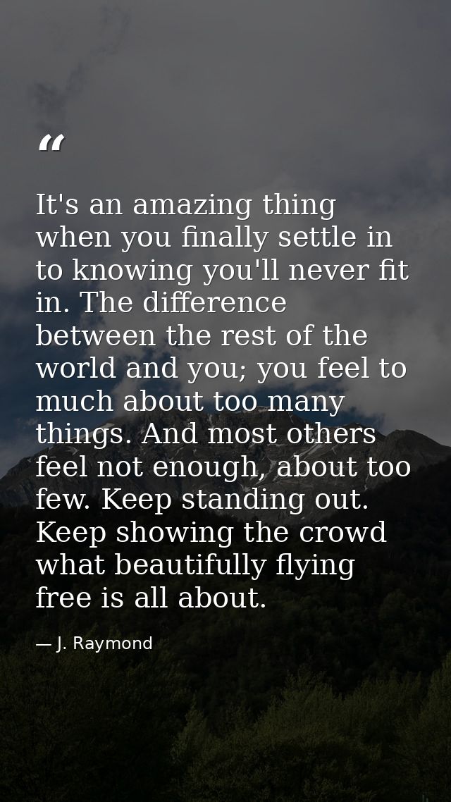 It's an amazing thing when you finally settle in to knowing you'll never fit in. The difference between the rest of the  — J. Raymond