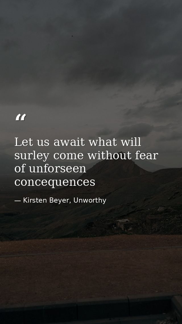 Let us await what will surley come without fear of unforseen concequences — Kirsten Beyer, Unworthy