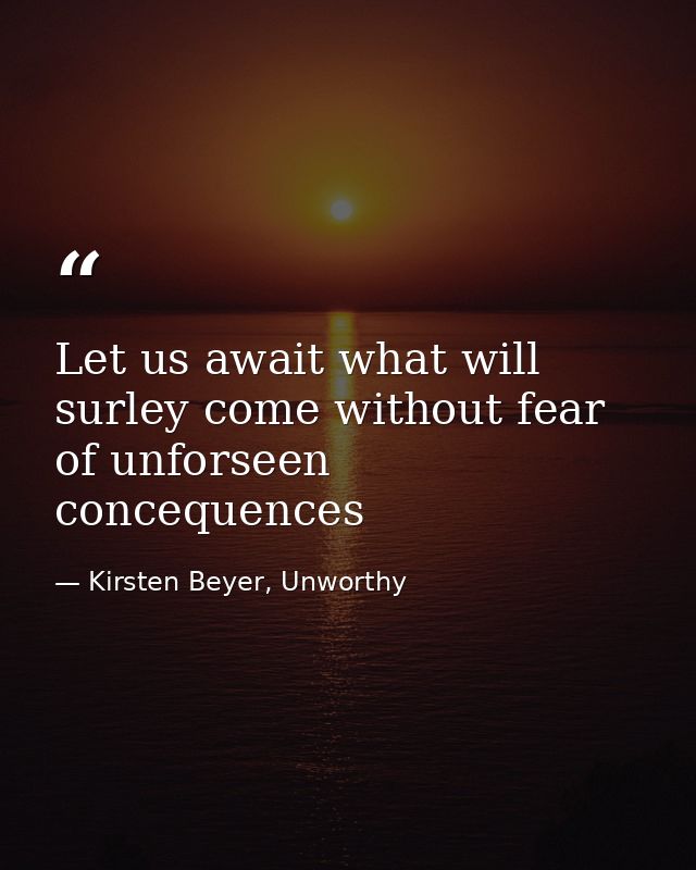 Let us await what will surley come without fear of unforseen concequences — Kirsten Beyer, Unworthy