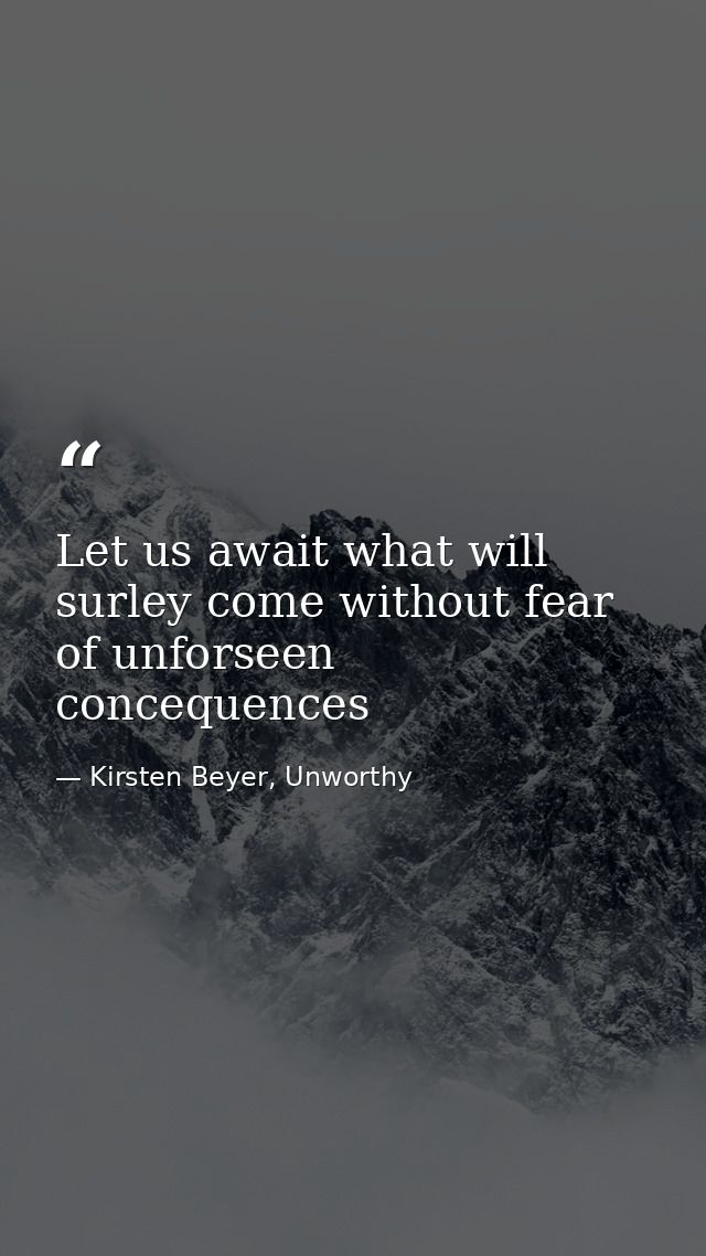 Let us await what will surley come without fear of unforseen concequences — Kirsten Beyer, Unworthy