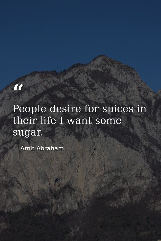People desire for spices in their life I want some sugar. — Amit Abraham