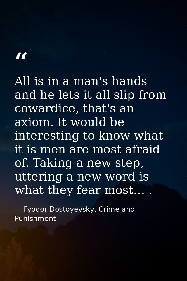 All is in a man's hands and he lets it all slip from cowardice, that's an axiom. It would be interesting to know what it — Fyodor Dostoyevsky, Crime and Punishment