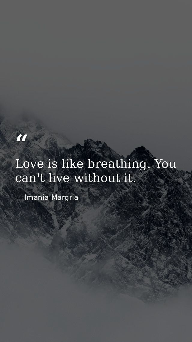 Love is like breathing. You can't live without it. — Imania Margria