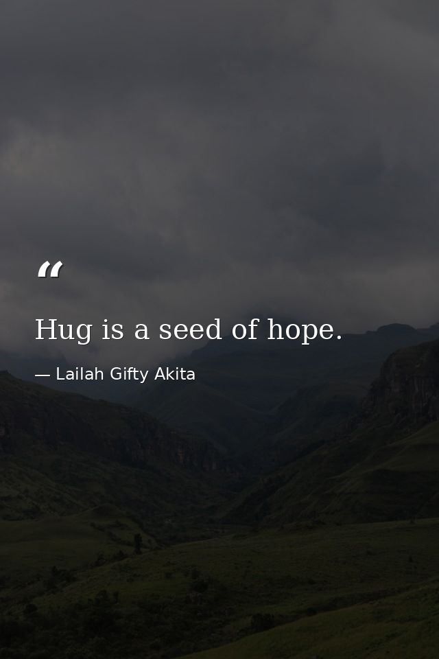 Hug is a seed of hope. — Lailah Gifty Akita