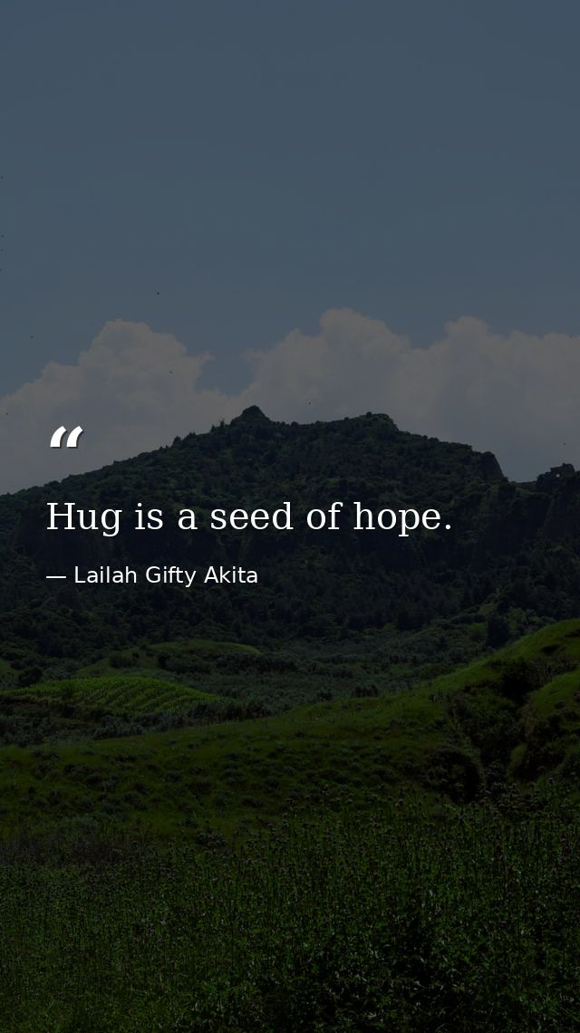 Hug is a seed of hope. — Lailah Gifty Akita