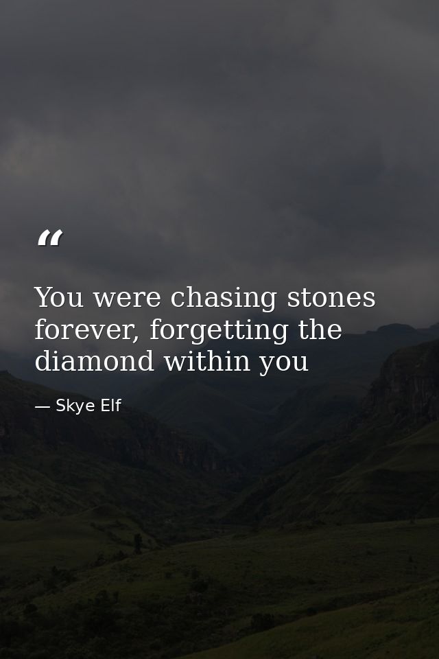 You were chasing stones forever, forgetting the diamond within you — Skye Elf