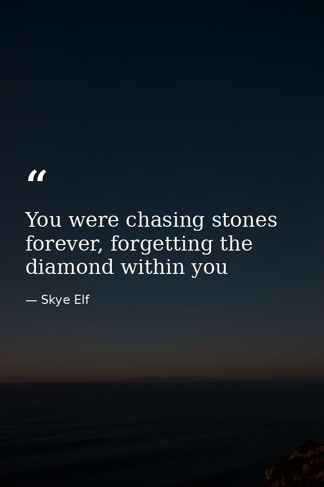 You were chasing stones forever, forgetting the diamond within you — Skye Elf