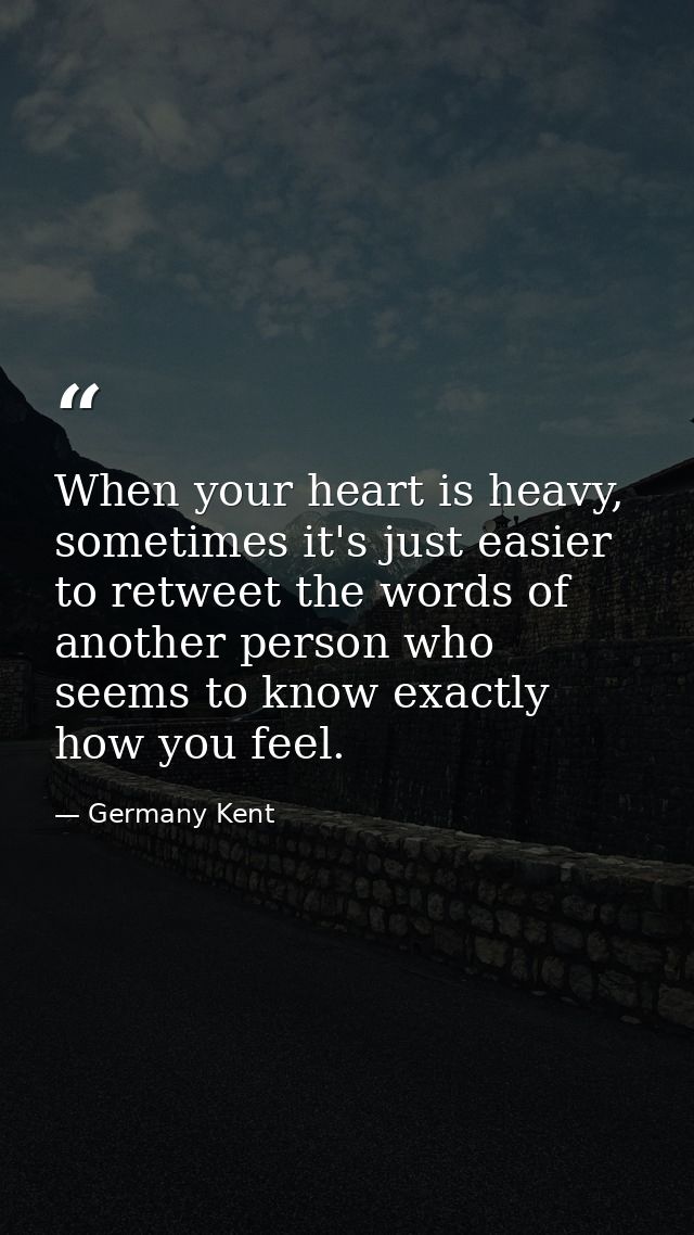 When your heart is heavy, sometimes it's just easier to retweet the words of another person who seems to know exactly ho — Germany Kent
