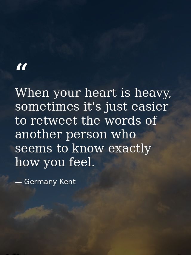 When your heart is heavy, sometimes it's just easier to retweet the words of another person who seems to know exactly ho — Germany Kent