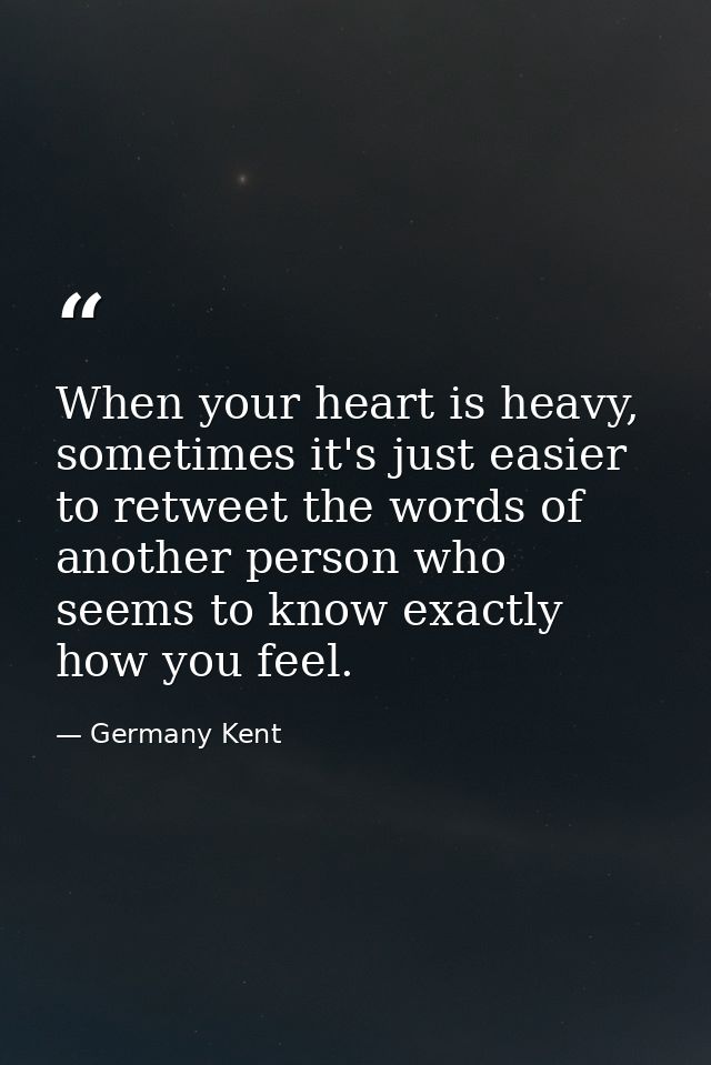 When your heart is heavy, sometimes it's just easier to retweet the words of another person who seems to know exactly ho — Germany Kent