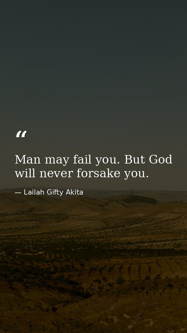 Man may fail you. But God will never forsake you. — Lailah Gifty Akita