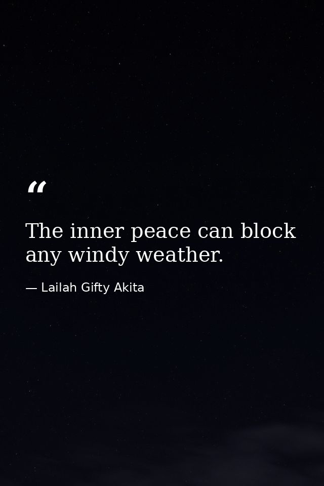 The inner peace can block any windy weather. — Lailah Gifty Akita