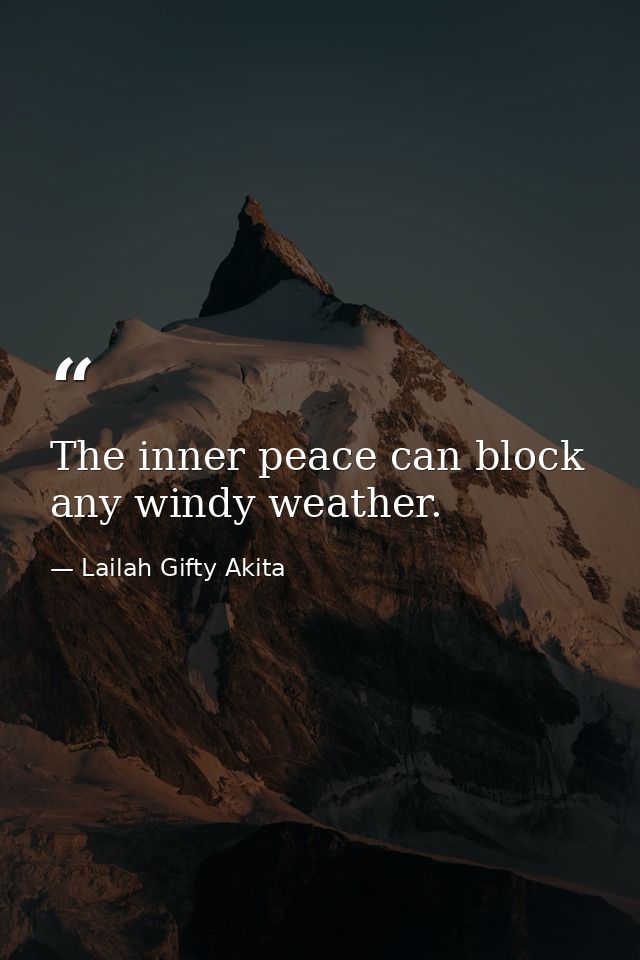 The inner peace can block any windy weather. — Lailah Gifty Akita