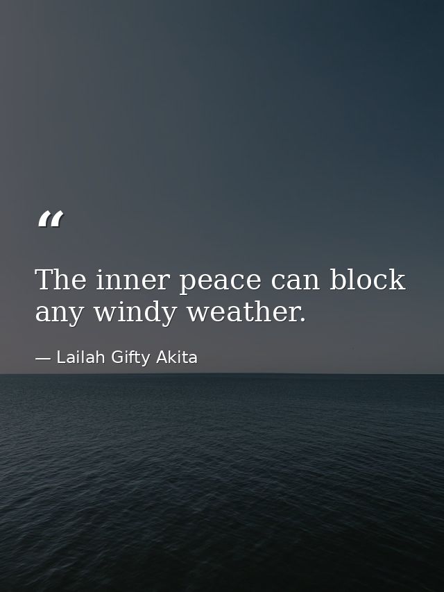 The inner peace can block any windy weather. — Lailah Gifty Akita