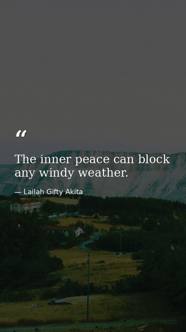 The inner peace can block any windy weather. — Lailah Gifty Akita