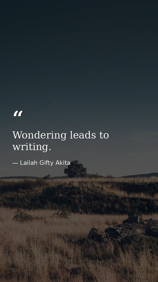 Wondering leads to writing. — Lailah Gifty Akita