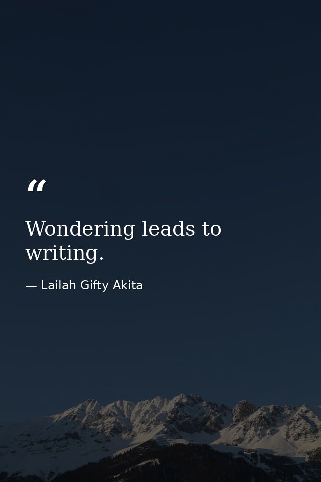 Wondering leads to writing. — Lailah Gifty Akita